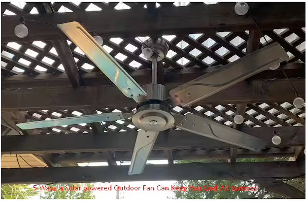 5 Ways a Solar powered Outdoor Fan Can Keep You Cool All Summer