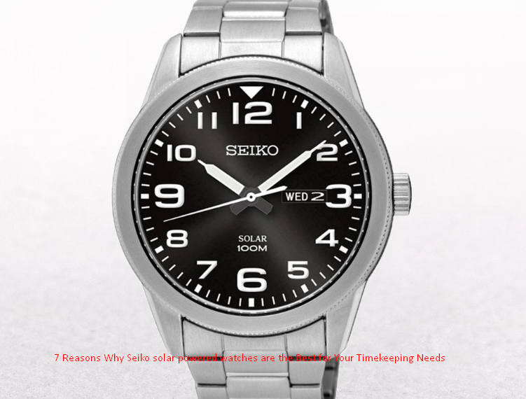 7 Reasons Why Seiko solar powered watches are the Best for Your Timekeeping Needs