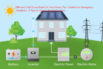 Efficient Solar Power Bank for Your Home: The Solution for Emergency Situations - 5 Tips to Choose the Perfect One