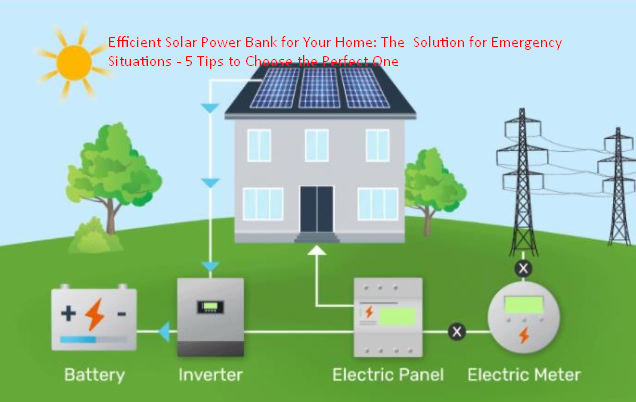 Efficient Solar Power Bank for Your Home: The Solution for Emergency Situations - 5 Tips to Choose the Perfect One